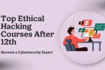 Ethical Hacking Courses After 12th
