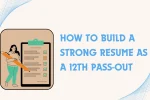 How to Build a Strong Resume as a 12th Pass-Out