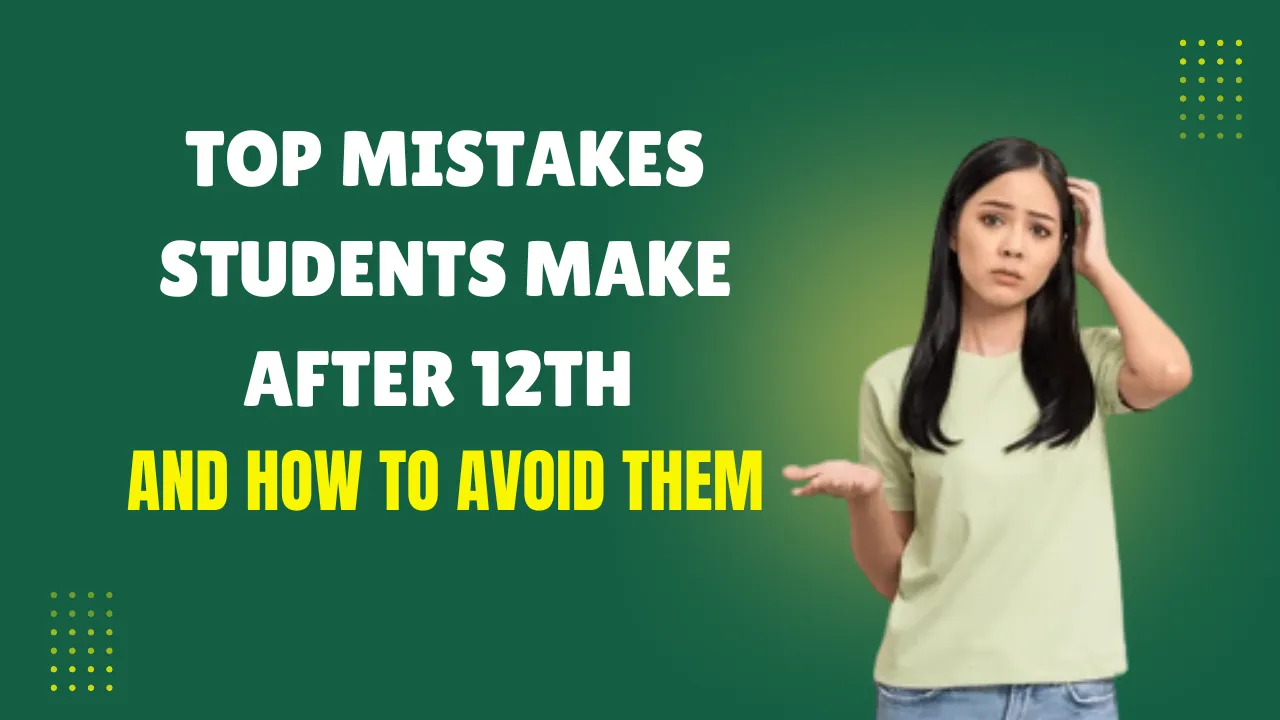 Top Mistakes Students Make After 12th